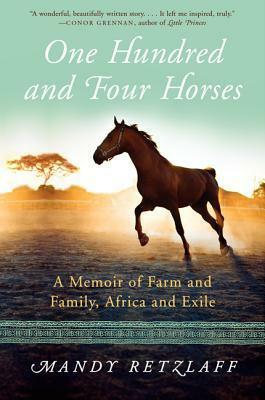 One Hundred and Four Horses: A Memoir of Farm and Family, Africa and Exile by Mandy Retzlaff