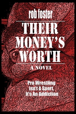 Their Money's Worth: Pro-Wrestling Isn't A Sport, It's An Addiction by Rob Foster