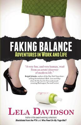 Faking Balance: Adventures in Work and Life by Lela Davidson