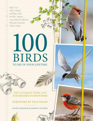 100 Birds to See in Your Lifetime: The Ultimate Wish-List for Birders Everywhere by David Chandler, Dominic Couzens