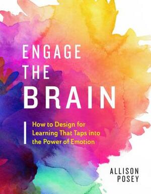 Engage the Brain: How to Design for Learning That Taps Into the Power of Emotion by Allison Posey