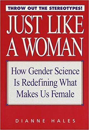 Just Like a Woman: How Gender Science is Redefining What Makes Us Female by Dianne Hales