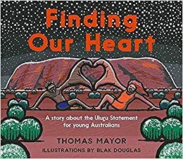 Finding the Heart of the Nation - The Journey of the Uluru Statement towards Voice, Treaty and Truth by Thomas Mayor