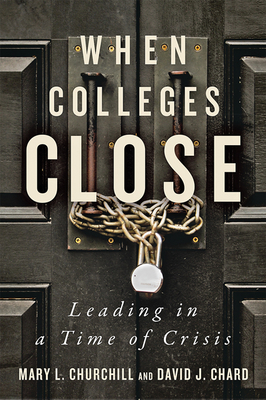 When Colleges Close: Leading in a Time of Crisis by David J. Chard, Mary L. Churchill