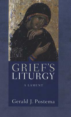 Grief's Liturgy by Gerald J. Postema