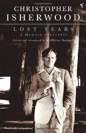 Lost Years: A memoir 1945-1951 by Christopher Isherwood, Christopher Isherwood, Katherine Bucknell