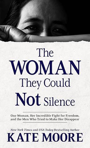 The Woman They Could Not Silence: The Timeless Story of an Outspoken Woman and the Men Who Tried to Make Her Disappear by Kate Moore