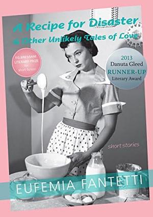 A Recipe for Disaster & Other Unlikely Tales of Love by Eufemia Fantetti