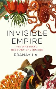 Invisible Empire: The Natural History of Viruses by Pranay Lal
