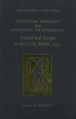 Cultural Identity and Cultural Integration: Ireland and Europe in the Early Middle Ages by Doris Edel