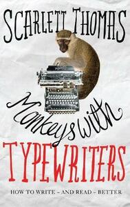 Monkeys with Typewriters: How to Write Fiction and Unlock the Secret Power of Stories by Scarlett Thomas