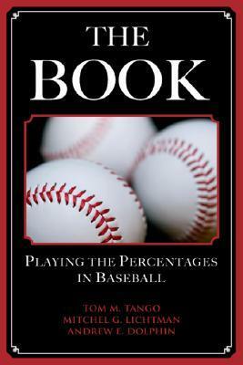 The Book: Playing the Percentages in Baseball by Mitchel Lichtman, Tom M. Tango, Andrew Dolphin