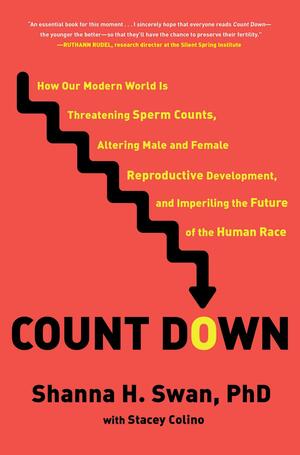 Count Down: How Our Modern World Is Threatening Sperm Counts, Altering Male and Female Reproductive Development, and Imperiling the Future of the Human Race by Stacey Colino, Shanna H. Swan, Shanna H. Swan