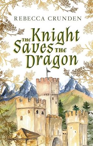 The Knight Saves the Dragon by Rebecca Crunden