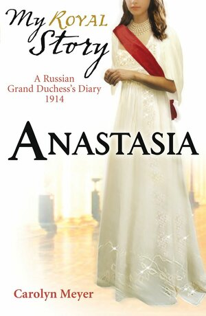 Anastasia: A Russian Grand Duchess's Diary, 1914 by Carolyn Meyer