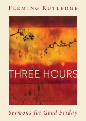 Three Hours: Sermons for Good Friday by Fleming Rutledge