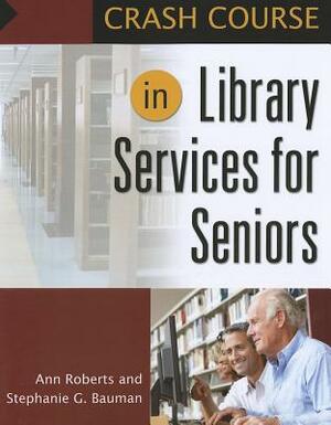 Crash Course in Library Services for Seniors by Stephanie G. Bauman, Ann Roberts