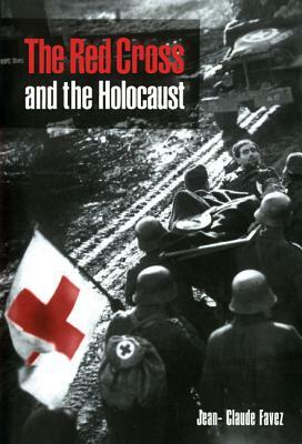 The Red Cross and the Holocaust by Jean-Claude Favez