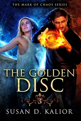 The Golden Disc: The Mark of Chaos Series-Book Three by Susan D. Kalior