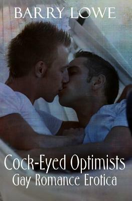 Cock-Eyed Optimists: Gay Romance Erotica by Barry Lowe