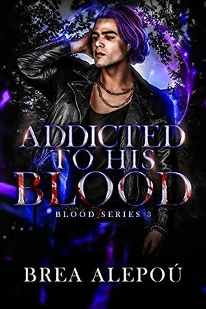 Addicted to His Blood by Brea Alepoú