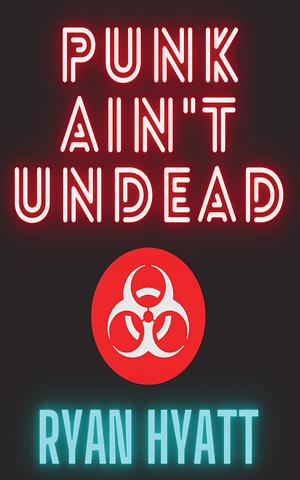 Punk Ain't Undead by Ryan Hyatt