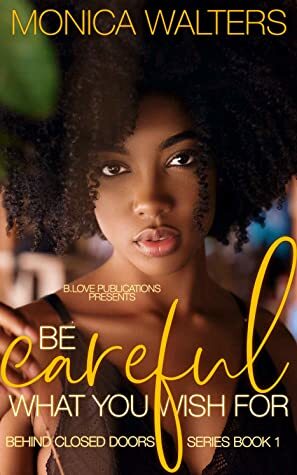 Be Careful What You Wish For by Monica Walters