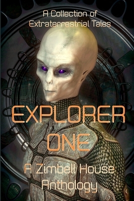 Explorer One: A Collection of Extraterrestrial Tales by Zimbell House Anthology