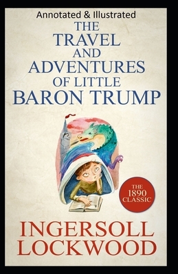 Travels and Adventures of Little Baron Trump and His Wonderful Dog Bulger (Original Edition Annotated & Illustrated) by Ingersoll Lockwood