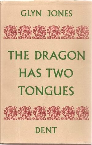 The Dragon Has Two Tongues: Essays on Anglo-Welsh Writers and Writing by Glyn Jones