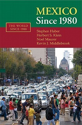 Mexico Since 1980 by Noel Maurer, Stephen H. Haber, Herbert S. Klein, Kevin J. Middlebrook