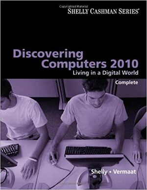 Discovering Computers 2010: Living in a Digital World, Complete by Gary B. Shelly, Misty E. Vermaat