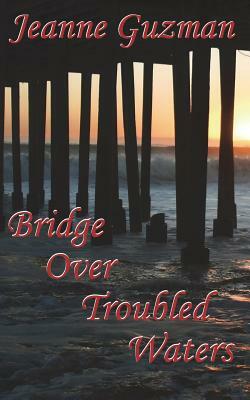 Bridge Over Troubled Waters by Jeanne Guzman