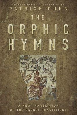 The Orphic Hymns: A New Translation for the Occult Practitioner by Patrick Dunn