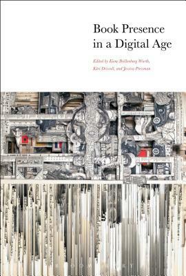 Book Presence in a Digital Age by Kári Driscoll, Jessica Pressman, Kiene Brillenburg Wurth