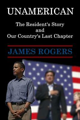 UnAmerican: The Resident's Story and Our Country's Last Chapter by James Rogers