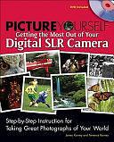 Picture Yourself Getting the Most Out of Your Digital SLR Camera: Step-by-step Instruction for Taking Great Photographs of Your World by Terrence Karney, James Karney