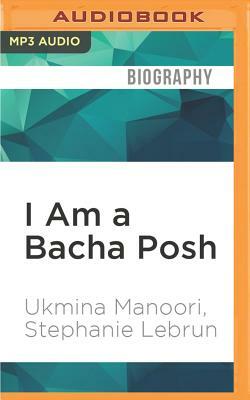I Am a Bacha Posh: My Life as a Woman Living as a Man in Afghanistan by Stephanie Lebrun, Ukmina Manoori