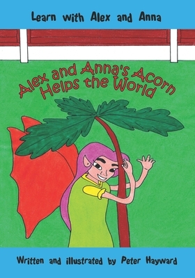 Alex and Anna's Acorn Helps the World by Peter Hayward