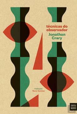 Técnicas do Observador - Visão e Modernidade no Século XIX by Jonathan Crary, Delfim Sardo