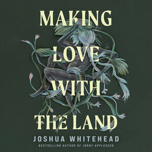 Making Love with the Land by Joshua Whitehead