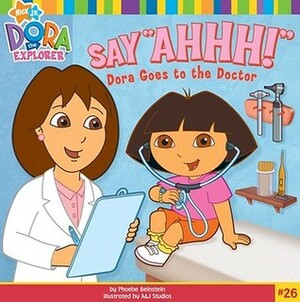 Say Ahhh!: Dora Goes to the Doctor (Dora the Explorer) by Phoebe Beinstein
