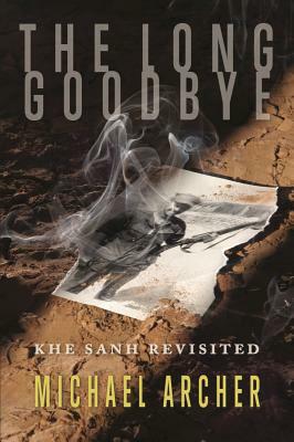 The Long Goodbye: Khe Sanh Revisited by Michael Archer