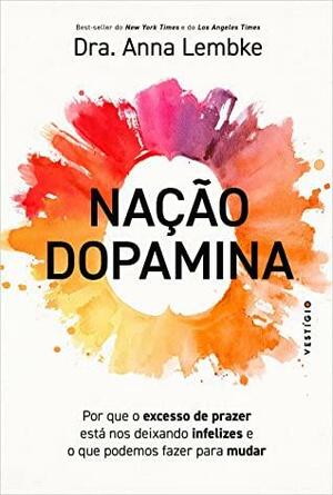 Nação dopamina: Por que o excesso de prazer está nos deixando infelizes e o que podemos fazer para mudar by Dra. Anna Lembke