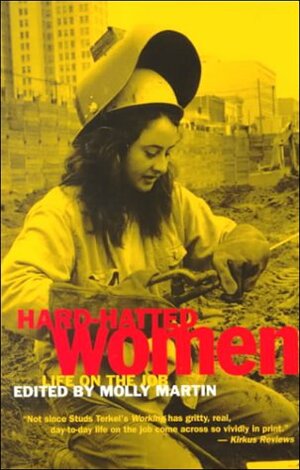 Hard-Hatted Women: Life on the Job by Molly Martin, Kay Martin