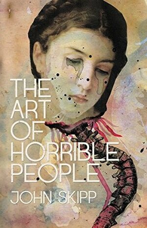 The Art of Horrible People by Josh Malerman, John Skipp