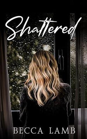 Shattered: A Dark, Spicy, Enemies to Lovers Romance by Becca Lamb, Becca Lamb