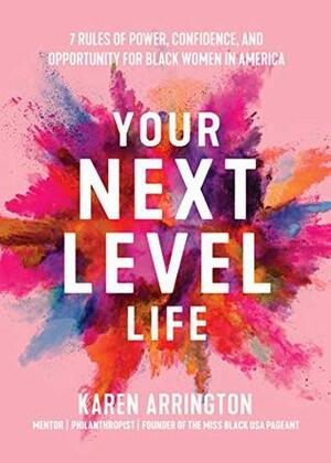 Your Next Level Life: 7 Rules of Power, Confidence, and Opportunity for Black Women in America by Karen Arrington