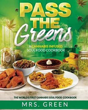 Pass The Greens: A Cannabis Infused Soul Food CookBook by Green