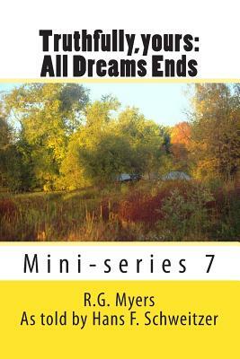 Truthfully, yours: All Dreams Ends by Hans F. Schweitzer, R. G. Myers